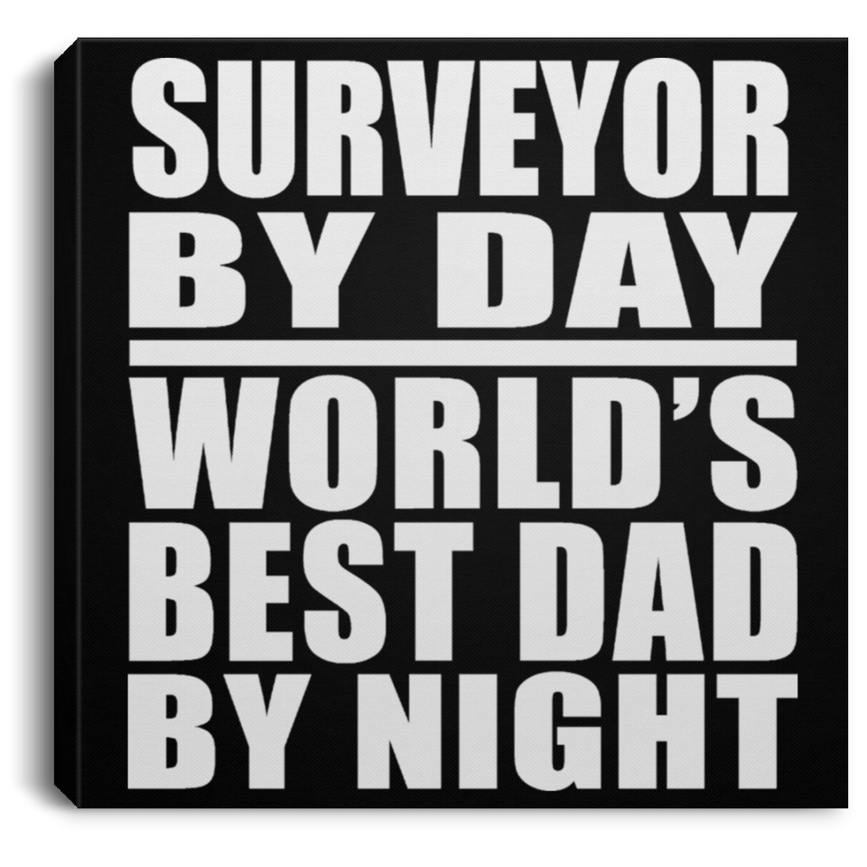 Surveyor By Day World's Best Dad By Night - Canvas Square