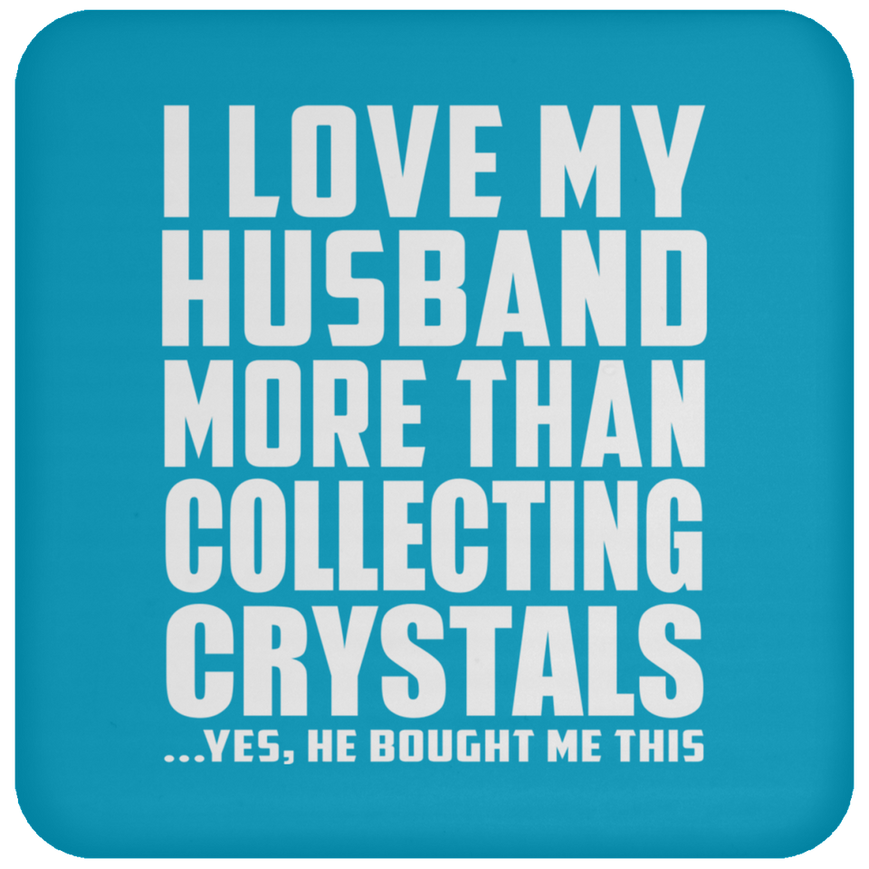 I Love My Husband More Than Collecting Crystals - Drink Coaster