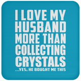 I Love My Husband More Than Collecting Crystals - Drink Coaster