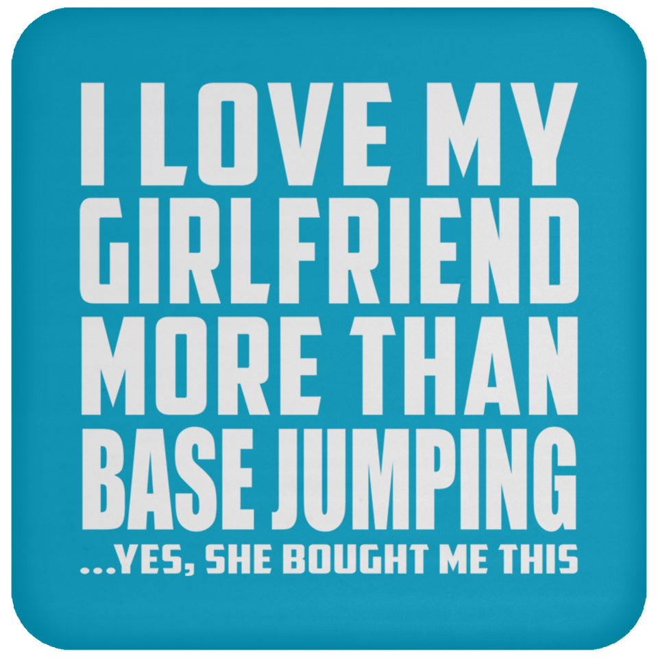 I Love My Girlfriend More Than Base Jumping - Drink Coaster