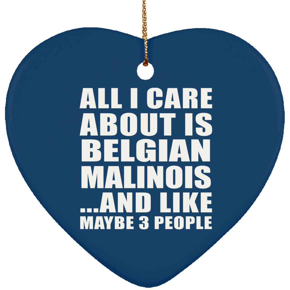 All I Care About Is Belgian Malinois - Heart Ornament