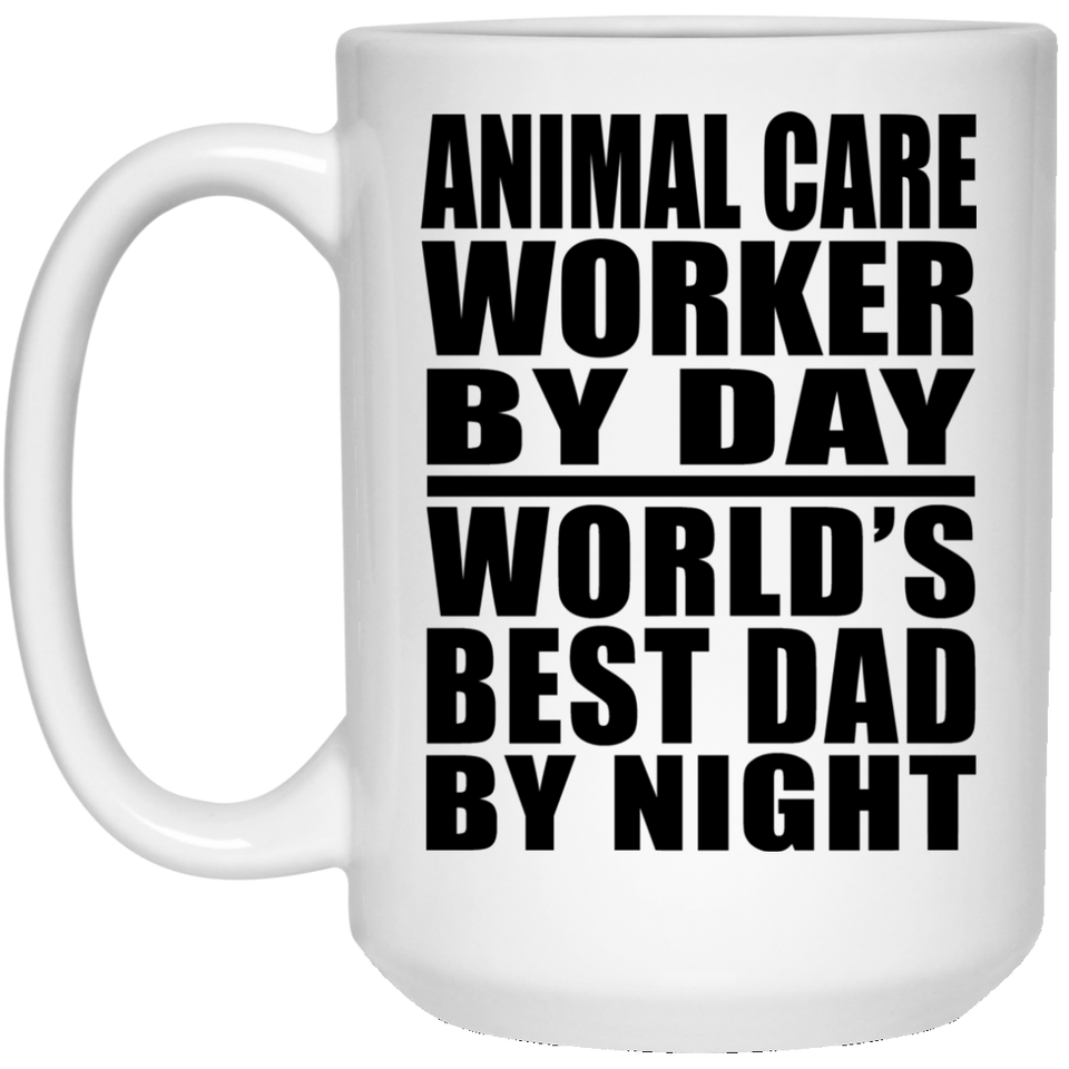 Animal Care Worker By Day World's Best Dad By Night - 15 Oz Coffee Mug