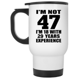 47th Birthday I'm Not 47 I'm 18 With 29 Years Experience - White Travel Mug