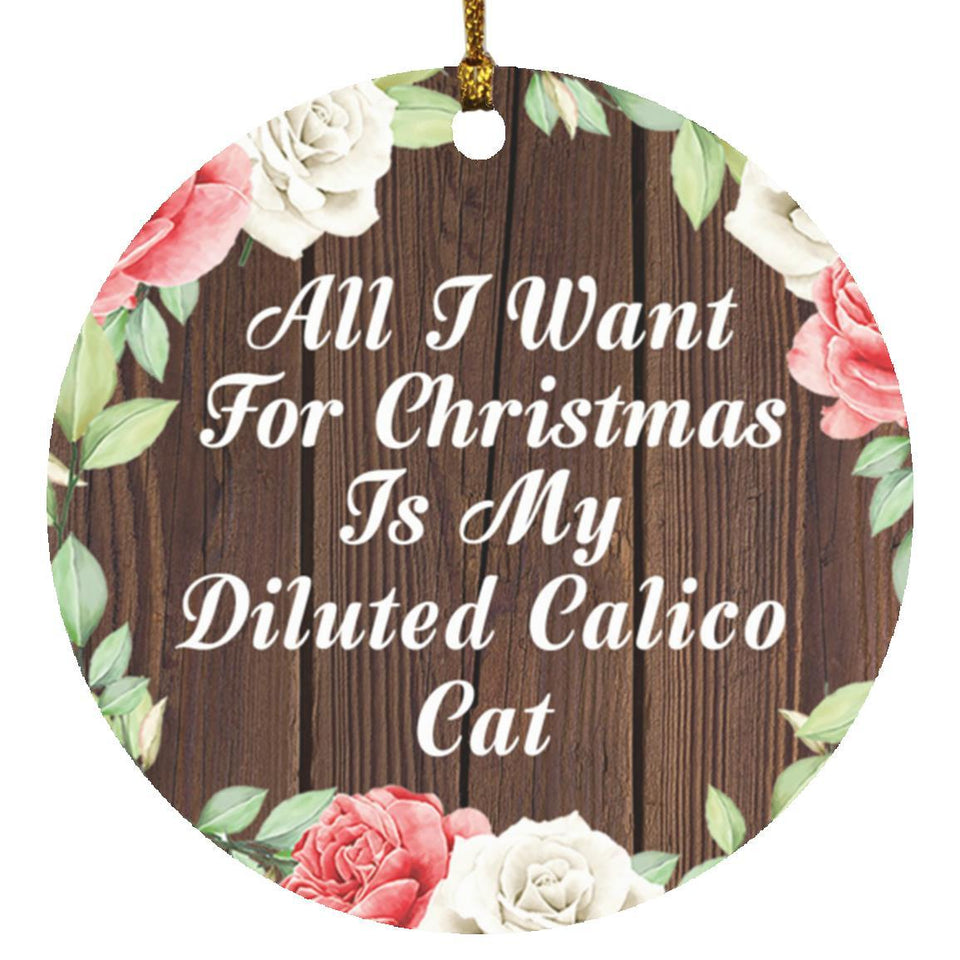 All I Want For Christmas Is My Diluted Calico Cat - Circle Ornament A