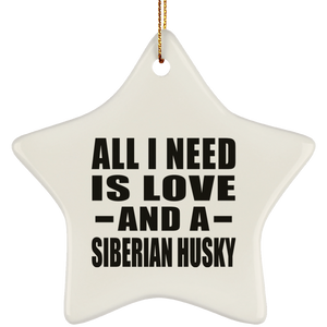 All I Need Is Love And A Siberian Husky - Star Ornament