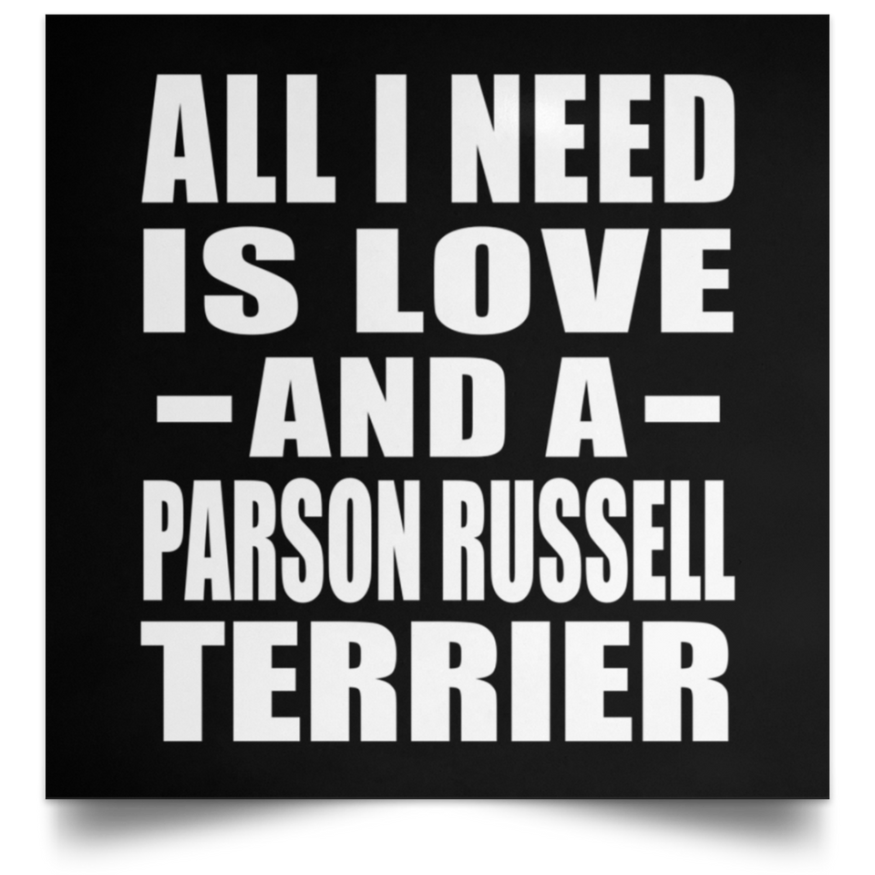 All I Need Is Love And A Parson Russell Terrier - Poster Square