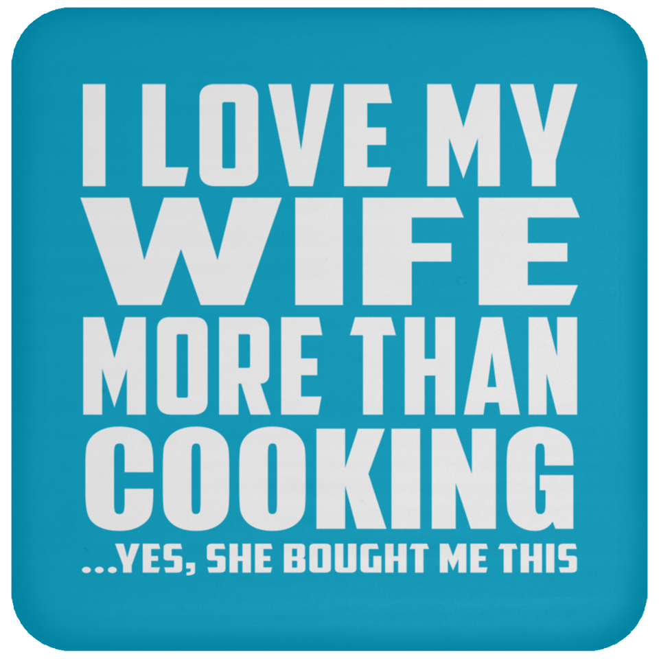 I Love My Wife More Than Cooking - Drink Coaster