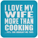 I Love My Wife More Than Cooking - Drink Coaster