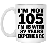 105th Birthday I'm Not 105 I'm 18 With 87 Years Experience - 11oz Coffee Mug
