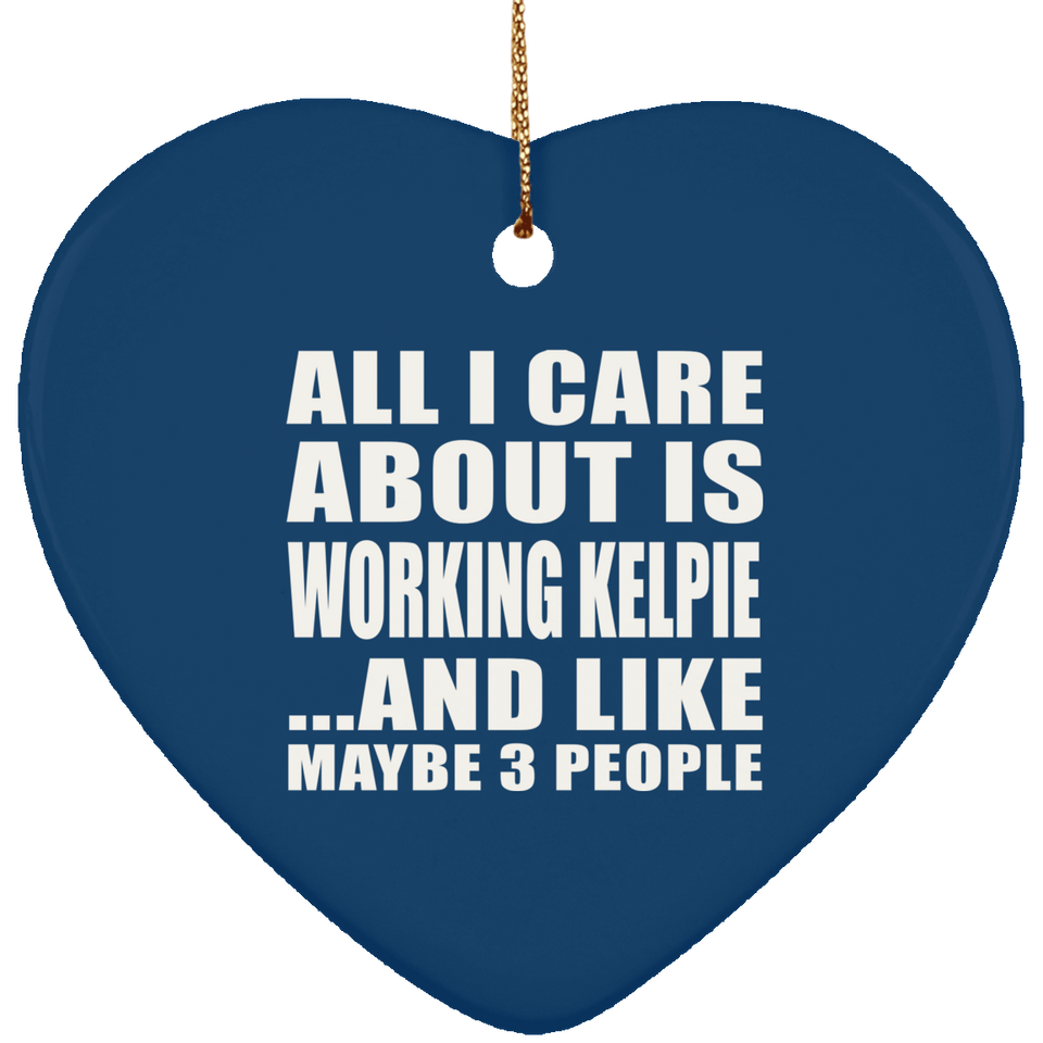 All I Care About Is Working Kelpie - Heart Ornament