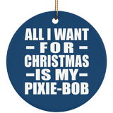 All I Want For Christmas Is My Pixie-Bob - Circle Ornament