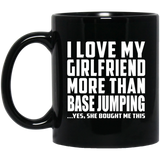 I Love My Girlfriend More Than Base Jumping - 11 Oz Coffee Mug Black