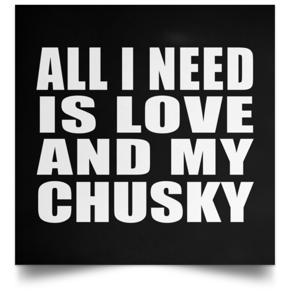 All I Need Is Love And My Chusky - Poster Square
