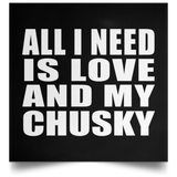 All I Need Is Love And My Chusky - Poster Square