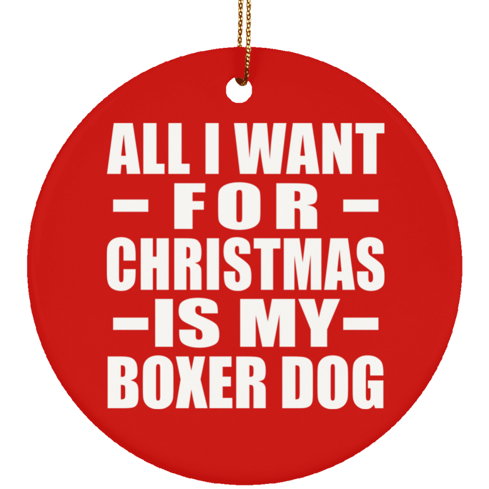 All I Want For Christmas Is My Boxer Dog - Circle Ornament