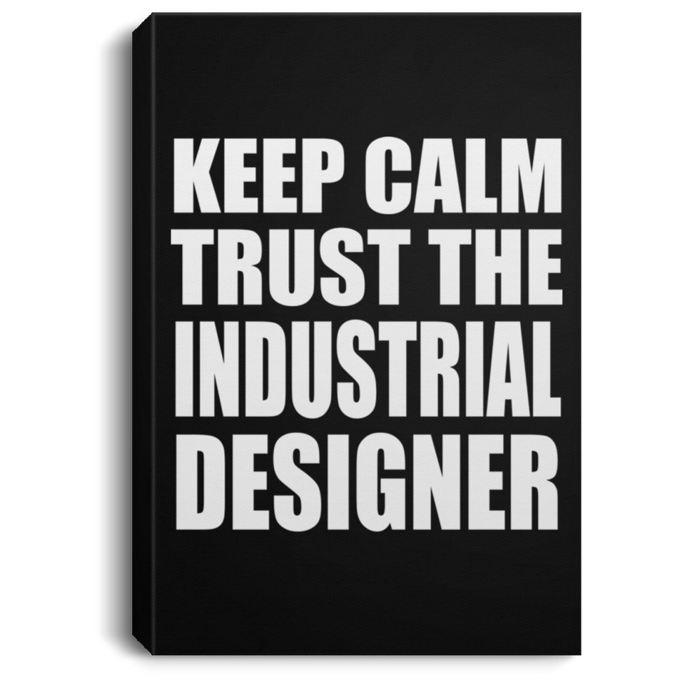 Keep Calm and Trust The Industrial Designer - Canvas Portrait