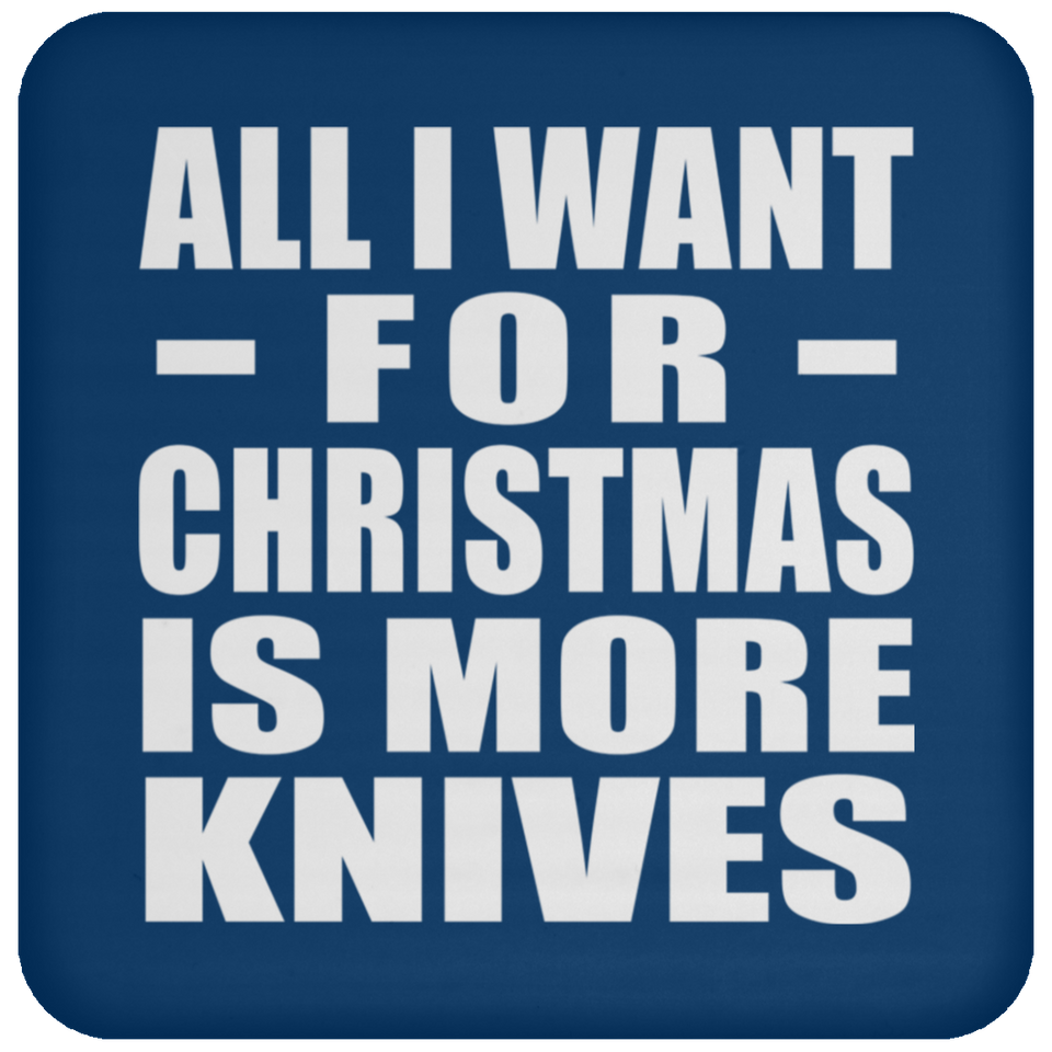 All I Want For Christmas Is More Knives - Coaster