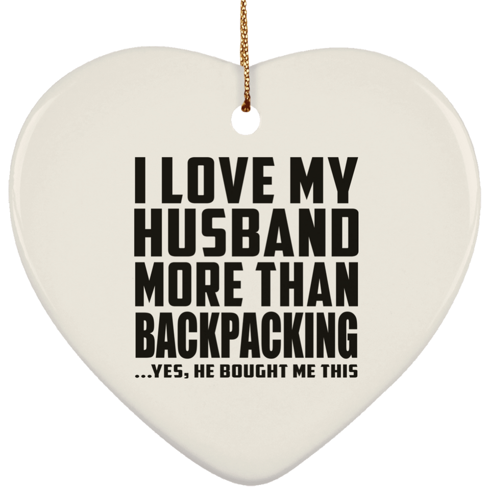 I Love My Husband More Than Backpacking - Heart Ornament
