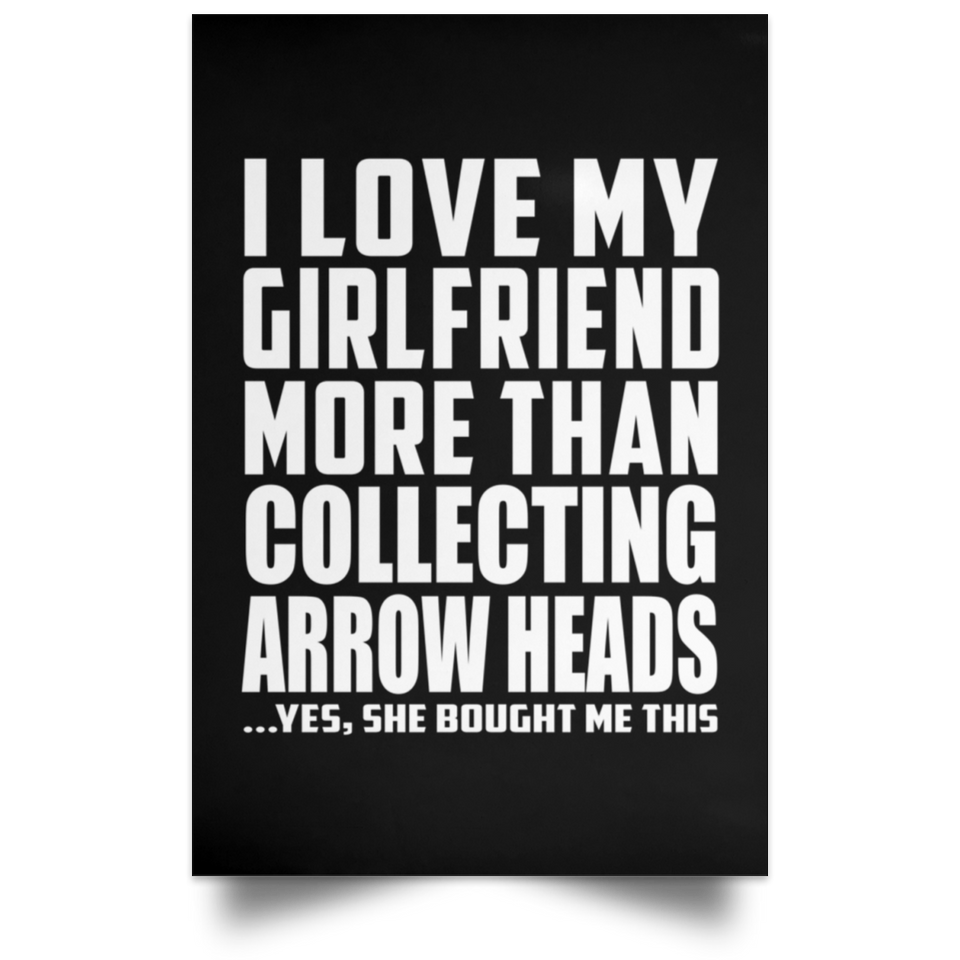 I Love My Girlfriend More Than Collecting Arrow Heads - Poster Portrait