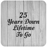 25th Anniversary 25 Years Down Lifetime To Go - Drink Coaster F