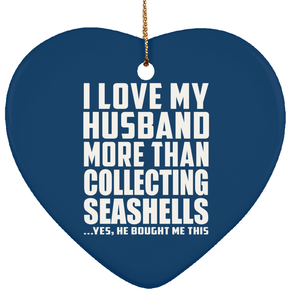 I Love My Husband More Than Collecting Seashells - Heart Ornament