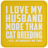 I Love My Husband More Than Cat Breeding - Drink Coaster