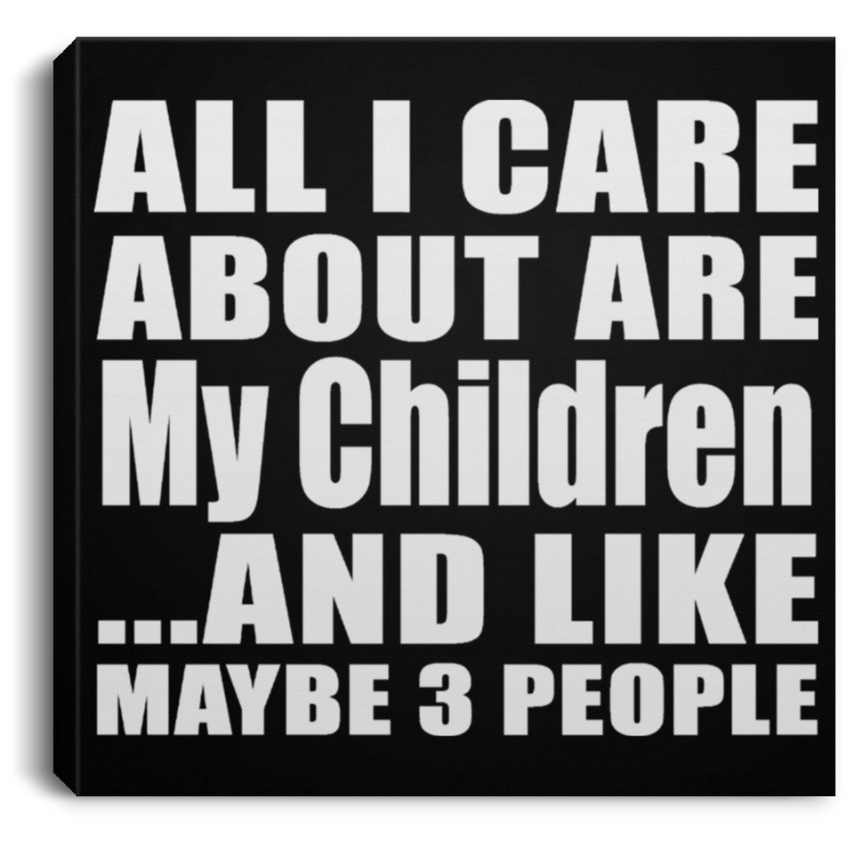 All I Care About Is My Children - Canvas Square