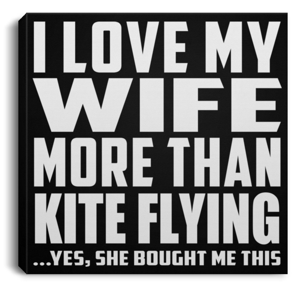 I Love My Wife More Than Kite Flying - Canvas Square