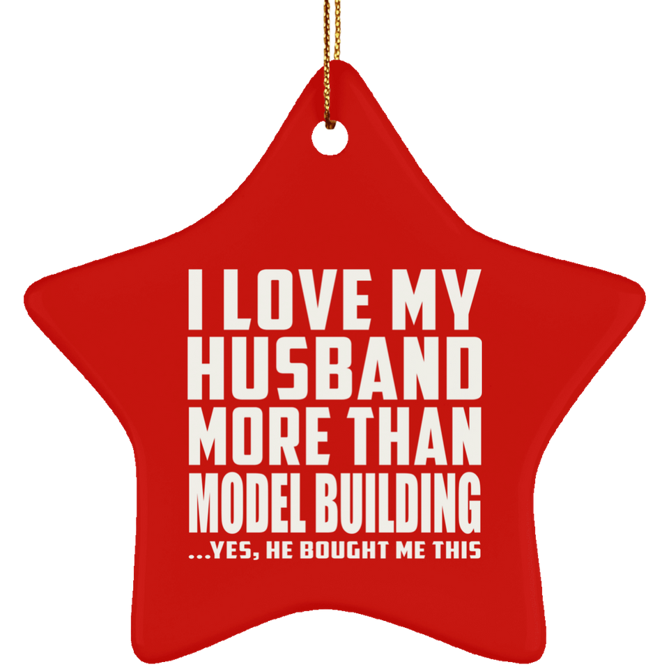 I Love My Husband More Than Model Building - Star Ornament