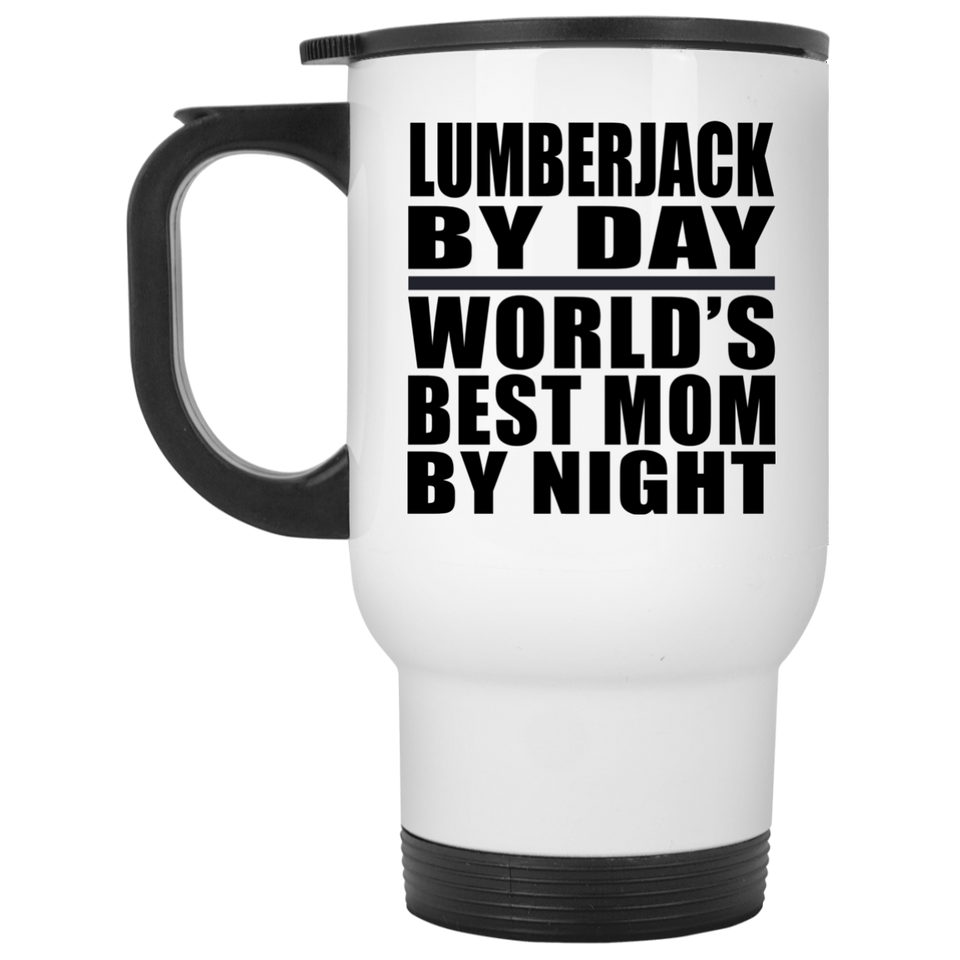 Lumberjack By Day World's Best Mom By Night - White Travel Mug