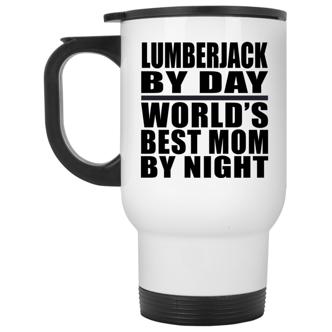 Lumberjack By Day World's Best Mom By Night - White Travel Mug