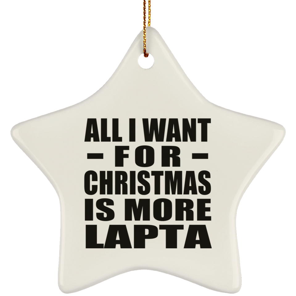 All I Want For Christmas Is More Lapta - Star Ornament