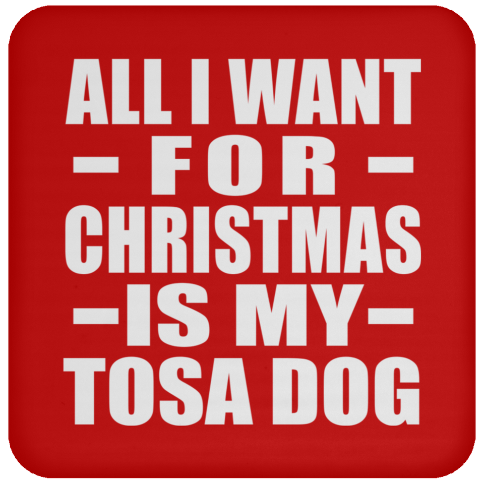 All I Want For Christmas Is My Tosa Dog - Coaster
