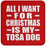 All I Want For Christmas Is My Tosa Dog - Coaster