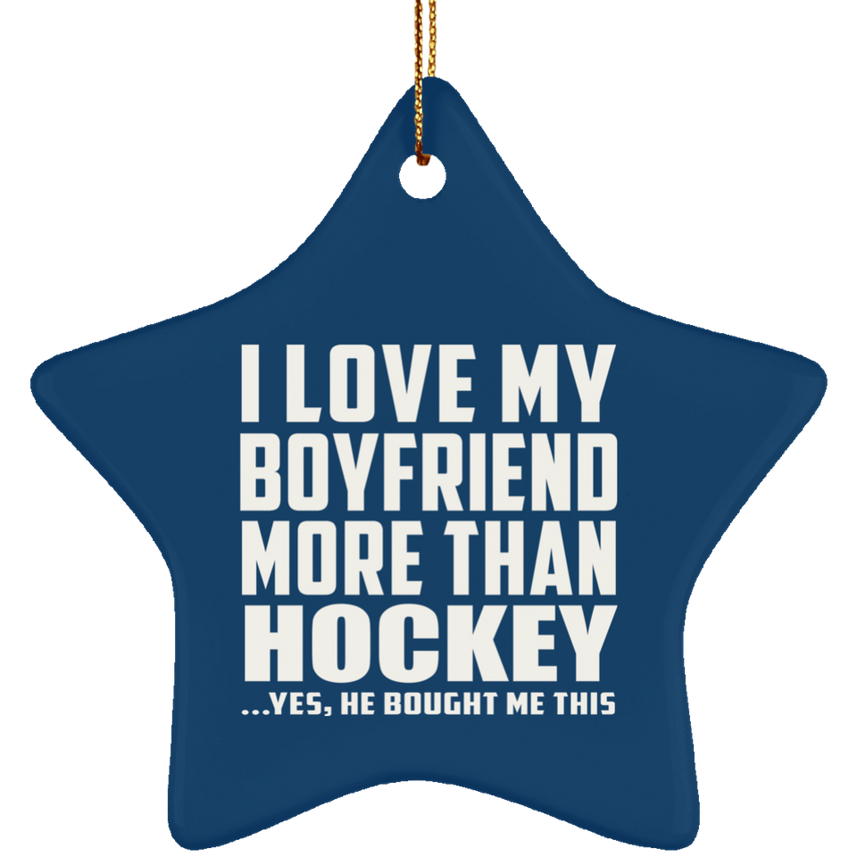 I Love My Boyfriend More Than Hockey - Star Ornament