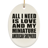 All I Need Is Love And My Miniature American Shepherd - Oval Ornament