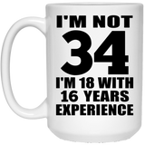 34th Birthday I'm Not 34 I'm 18 With 16 Years Experience - 15oz Coffee Mug