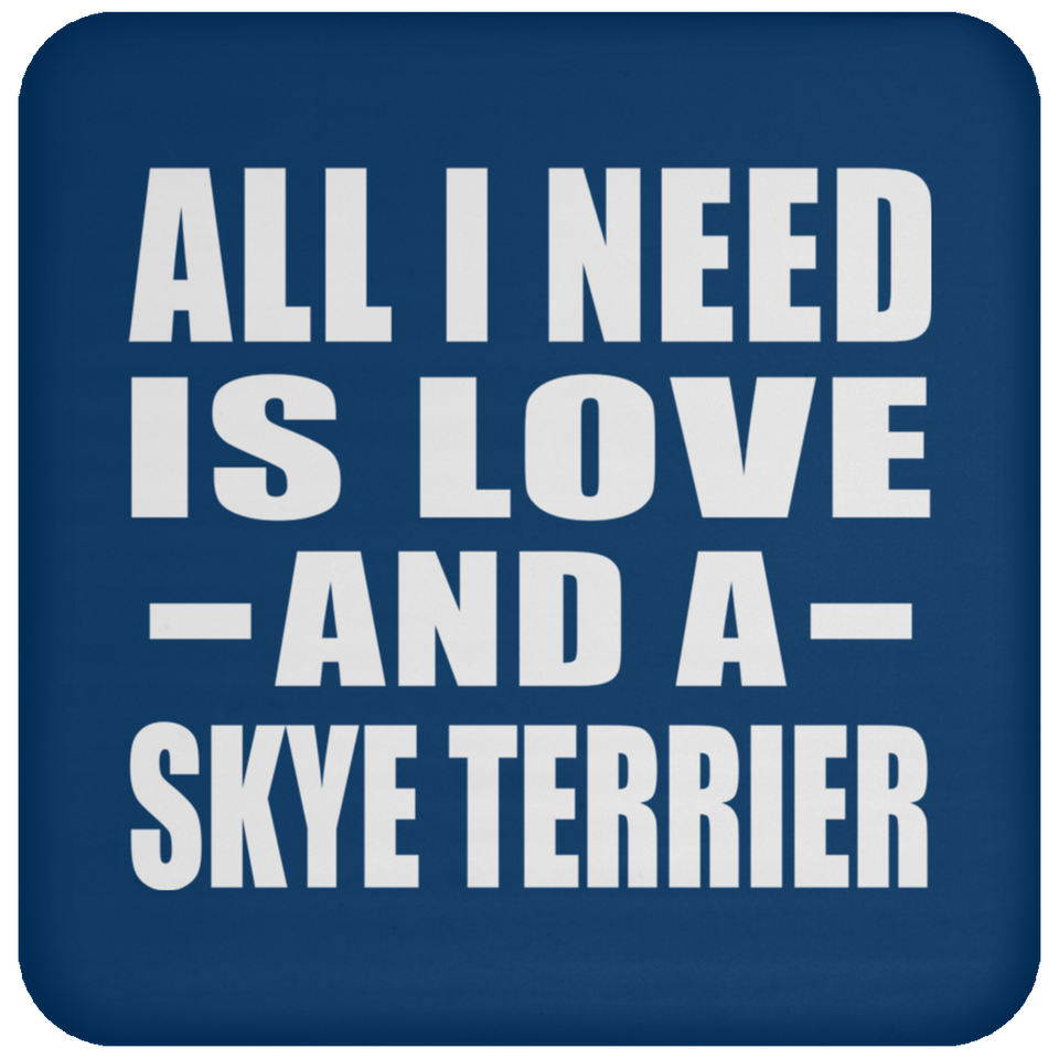 All I Need Is Love And A Skye Terrier - Drink Coaster