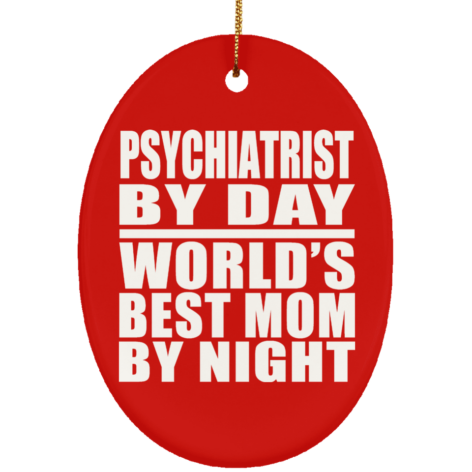 Psychiatrist By Day World's Best Mom By Night - Oval Ornament