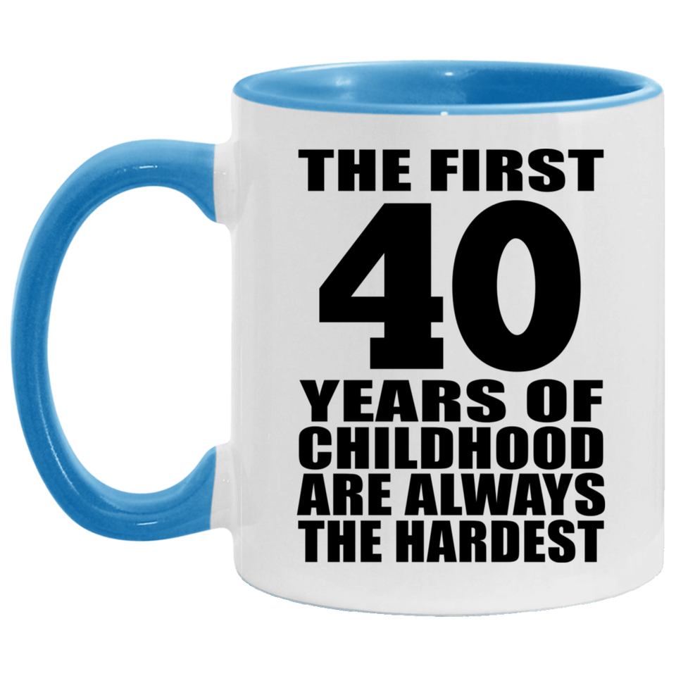 40th Birthday First 40 Years of Childhood Are The Hardest - 11oz Accent Mug Blue