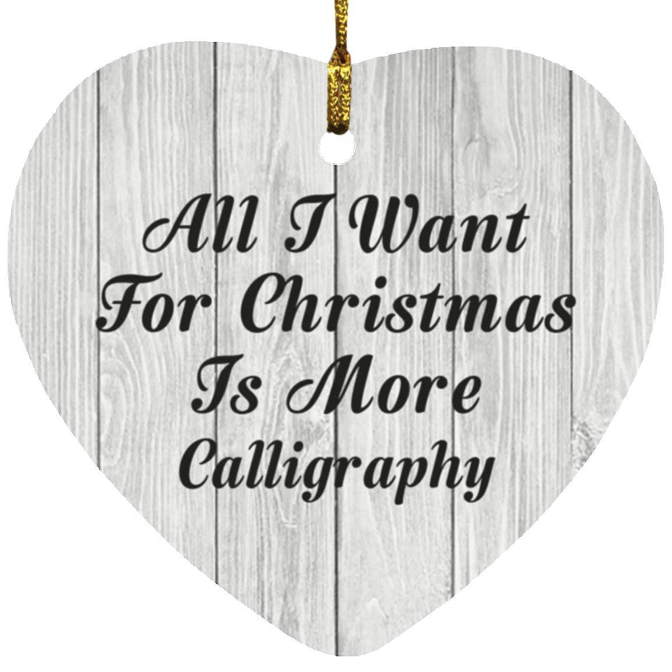 All I Want For Christmas Is More Calligraphy - Heart Ornament F