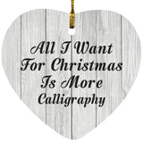 All I Want For Christmas Is More Calligraphy - Heart Ornament F