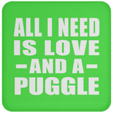 All I Need Is Love And A Puggle - Drink Coaster
