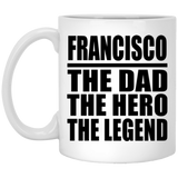 Francisco The Dad The Hero The Legend - 11 Oz Coffee Mug