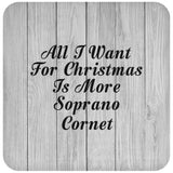 All I Want For Christmas Is More Soprano Cornet - Drink Coaster F