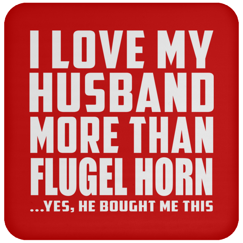 I Love My Husband More Than Flugel Horn - Drink Coaster