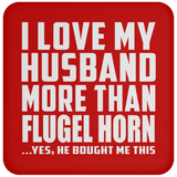 I Love My Husband More Than Flugel Horn - Drink Coaster