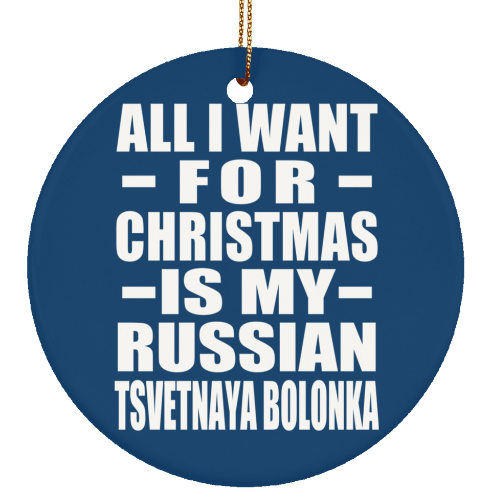 All I Want For Christmas Is My Russian Tsvetnaya Bolonka - Circle Ornament