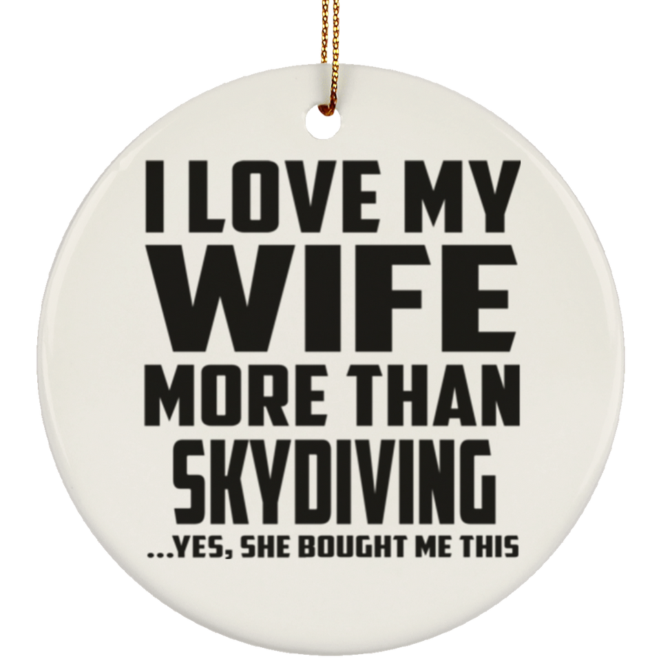 I Love My Wife More Than Skydiving - Circle Ornament