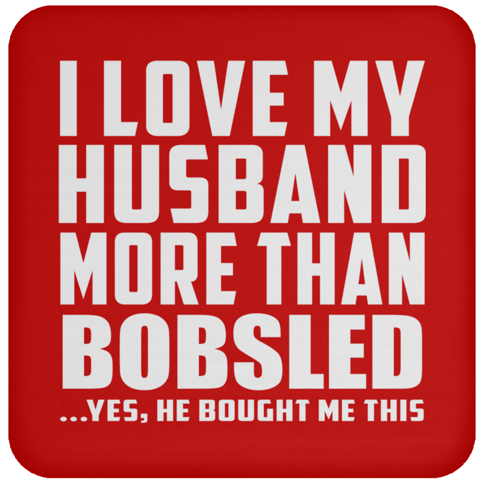 I Love My Husband More Than Bobsled - Drink Coaster
